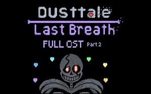 【GE! Dusttale Last Breath】Full OST 全阶段曲 Part 2