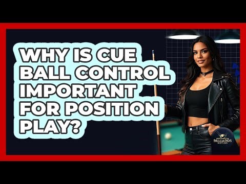 Why Is Cue Ball Control Important For Position Play?