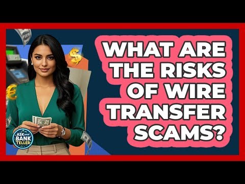 What Are The Risks Of Wire Transfer Scams? - Ask Your Bank Teller