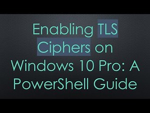 Enabling TLS Ciphers on Windows 10 Pro: A PowerShell Guide
