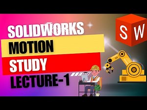 Lecture-1:Overview of Motion Studies in SOLIDWORKS