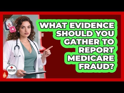 What Evidence Should You Gather To Report Medicare Fraud?