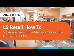 LS Retail How To: 5 Capabilities of the Manager Key at the LS Central POS