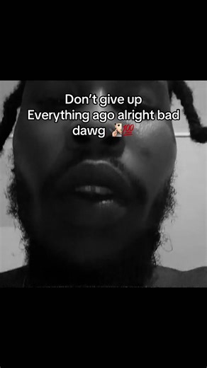 Don’t give up Everything ago alright bad dawg 🧏🏻💯