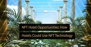 NFT Hotel Opportunities: How Hotels Could Use NFT Technology