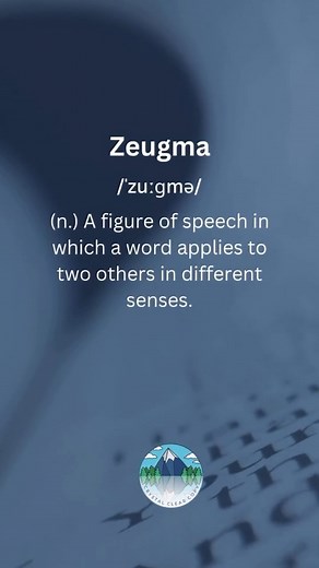 A zeugma is when one word links two others in an unexpected way—like...