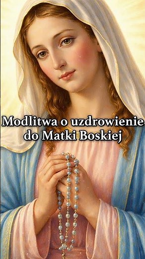 Zdrowaś Maryjo, Matko Boża, módl się za nami grzesznymi - modlitwa o zdrowie do Matki Boskiej