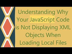 Understanding Why Your JavaScript Code is Not Displaying XML Objects When Loading Local Files