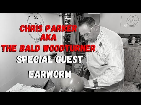 Woodturning - Chris Parker AKA Bald Woodturner : Special Guest Earworm