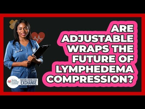 Are Adjustable Wraps The Future Of Lymphedema Compression? - Nursing Knowledge Exchange