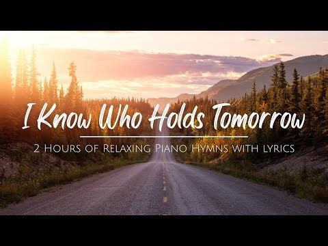 I Know Who Holds Tomorrow | 2 Hours of Relaxing Piano Hymns with lyrics