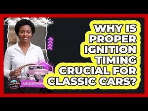 Why Is Proper Ignition Timing Crucial For Classic Cars?