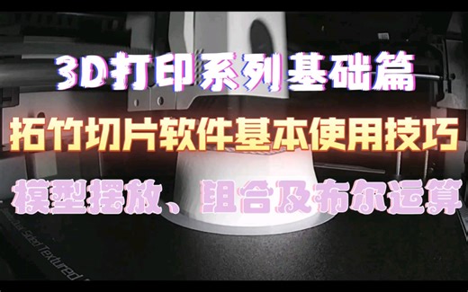 3D打印系列基础篇--拓竹切片软件基本使用技巧之 模型摆放的小技巧以及组合体功能和模型布尔运算功能的基本使用介绍