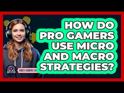How Do Pro Gamers Use Micro And Macro Strategies? - Video Gamers Vault