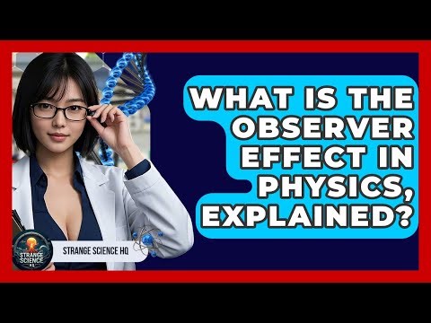 What Is The Observer Effect In Physics, Explained? - Strange Science HQ