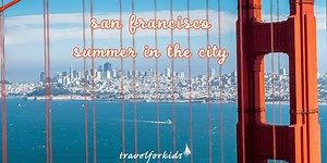 San Francisco: 30 Fun things to do with kids this summer