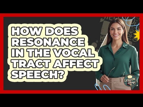 How Does Resonance In The Vocal Tract Affect Speech? - Lexicon Lounge