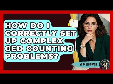 How Do I Correctly Set Up Complex GED Counting Problems? - Your GED Coach