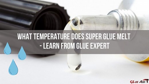 What Temperature Does Super Glue Melt - Experts Best Answer