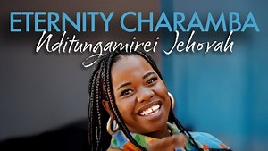 MP3 DOWNLOAD: Eternity Charamba - Nditungamirei Jehovah [  Lyrics] | CeeNaija