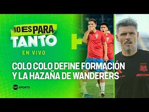 ⚪🟢 COLO COLO HARÁ CAMBIOS Y WANDERERS FINALISTA | No es para tanto - capítulo 497