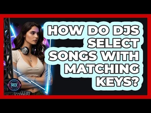 How Do DJs Select Songs With Matching Keys?