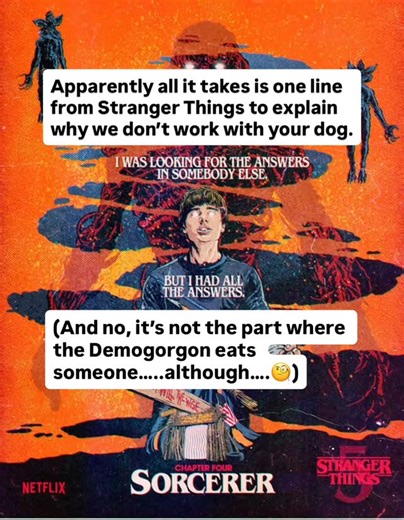 Sunday night. Kids in a blanket pile. One dog curled under my feet, a German Shepherd on my lap! Stranger Things on the TV. Then one line grabbed me: “I was looking for answers in someone else… but I had all the answers.” And immediately, I thought of our work with dogs. Because this is exactly what we see, every day: People searching for someone else to come in and fix the dog. Looking for the next method. The next technique. A better way to stop the behaviour. And I get it. When things are har