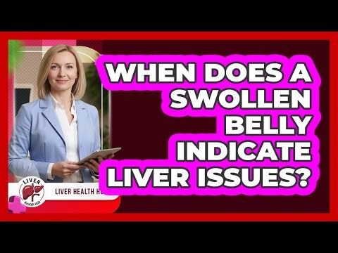 When Does a Swollen Belly Indicate Liver Issues?