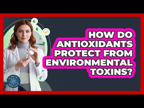 How Do Antioxidants Protect From Environmental Toxins? - All About the Immune System