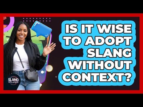 Is It Wise To Adopt Slang Without Context?