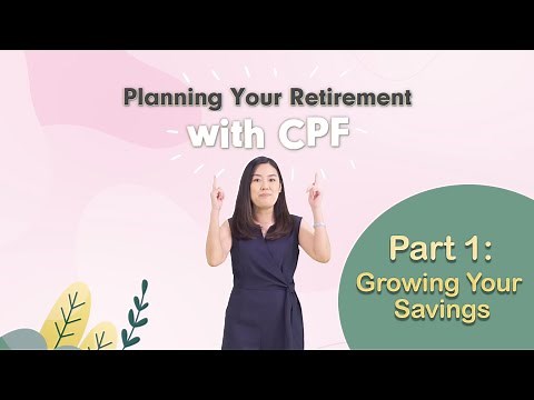 Planning for Your Retirement with CPF – Part 1 (Growing Your Savings)