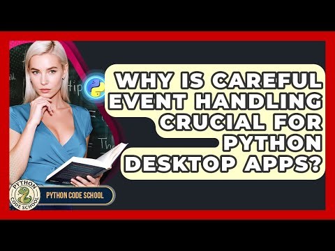 Why Is Careful Event Handling Crucial For Python Desktop Apps? - Python Code School