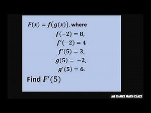 Find F’(5) when F(x) = f(g(x)) where f(-2)=8, f’(-2)=4, f’(5)=3, g(5) = -2, g’(5)= 6. Chain Rule