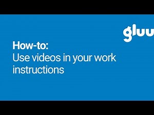 Using video in your work instructions with Gluu
