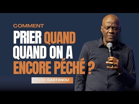 COMMENT PRIER QUAND ON A ENCORE PÉCHÉ ? Ps Yvan CASTANOU