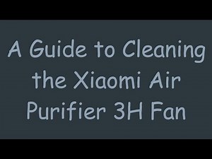 A Guide to Cleaning the Xiaomi Air Purifier 3H Fan