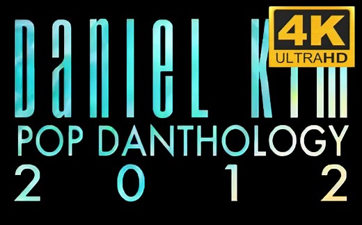 【4K60帧】Pop Danthology 2012-Daniel Kim