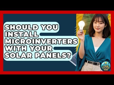 Should You Install Microinverters With Your Solar Panels? - Your Utilities Hub