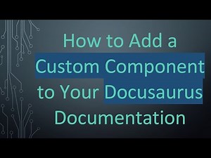 How to Add a Custom Component to Your Docusaurus Documentation