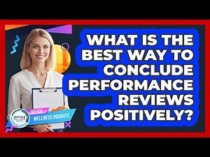 What Is The Best Way To Conclude Performance Reviews Positively?