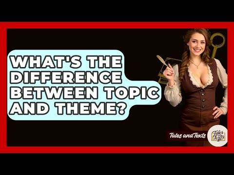What's The Difference Between Topic And Theme? - Tales And Texts