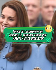 889K views · 3.5K reactions | El terrible error que afectó a Kate Middleton luego del nacimiento de George: La princesa de Gales tuvo que sortear un inesperado inconveniente | El Club de la Mañana - RTS | Facebook