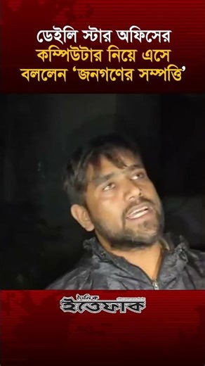 ডেইলি স্টার অফিসের কম্পিউটার নিয়ে এসে বললেন ‘জনগণের সম্পত্তি’