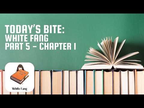 White Fang - Part 5 - Chapter 1 | Bite at a Time Books