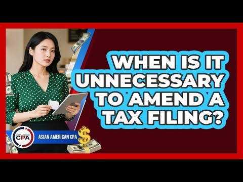 When Is It Unnecessary To Amend A Tax Filing?