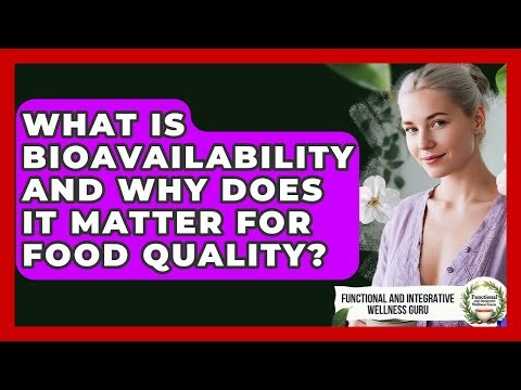 What Is Bioavailability And Why Does It Matter For Food Quality?