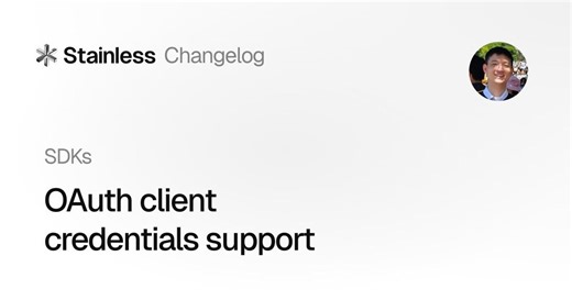 OAuth 2.0 client credentials now supported in Stainless SDKs | Stainless posted on the topic | LinkedIn