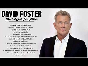 The Best Songs Of David Foster 🎵️ David Foster Greatest Hits Playlist 🎵️ Top 20 David Foster Songs