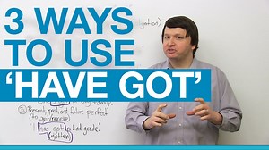 3 ways to use ‘HAVE GOT’ in English