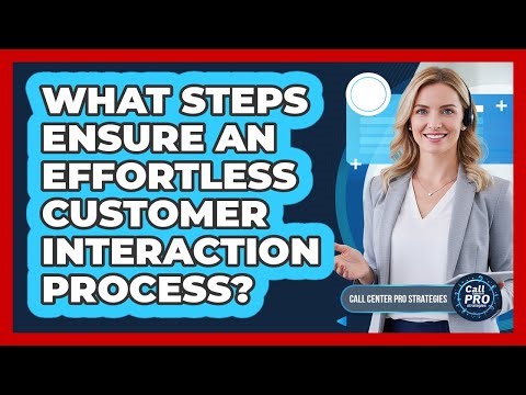 What Steps Ensure An Effortless Customer Interaction Process?